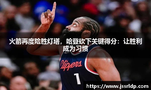 火箭再度险胜灯塔，哈登砍下关键得分：让胜利成为习惯